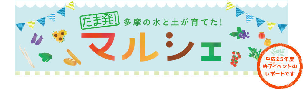 たま発！多摩の水と土が育てた！マルシェ 平成25年度終了イベントのレポートです