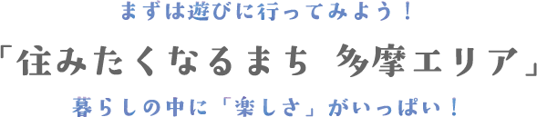 まずは遊びに行ってみよう！「住みたくなるまち　多摩エリア」暮らしの中に「楽しさ」がいっぱい！