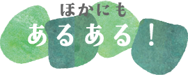 ほかにもあるある！